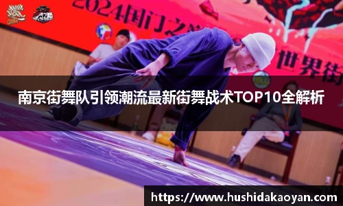 南京街舞队引领潮流最新街舞战术TOP10全解析