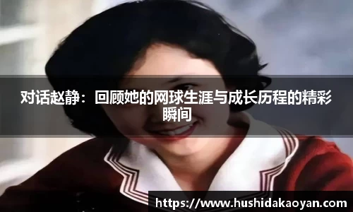 对话赵静：回顾她的网球生涯与成长历程的精彩瞬间