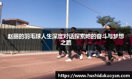 赵丽的羽毛球人生深度对话探索她的奋斗与梦想之路
