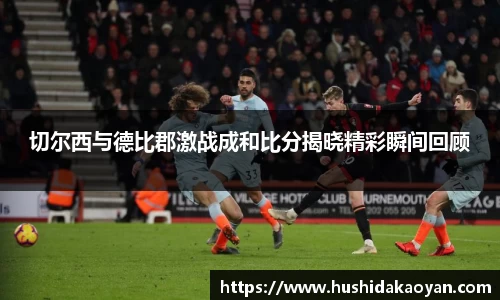 切尔西与德比郡激战成和比分揭晓精彩瞬间回顾