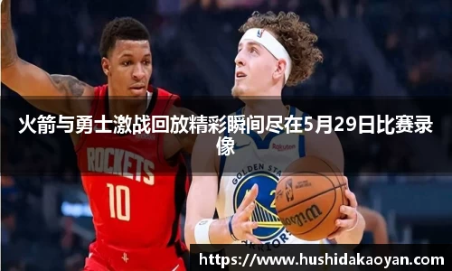 火箭与勇士激战回放精彩瞬间尽在5月29日比赛录像