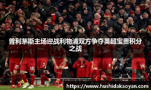 普利茅斯主场迎战利物浦双方争夺英超宝贵积分之战